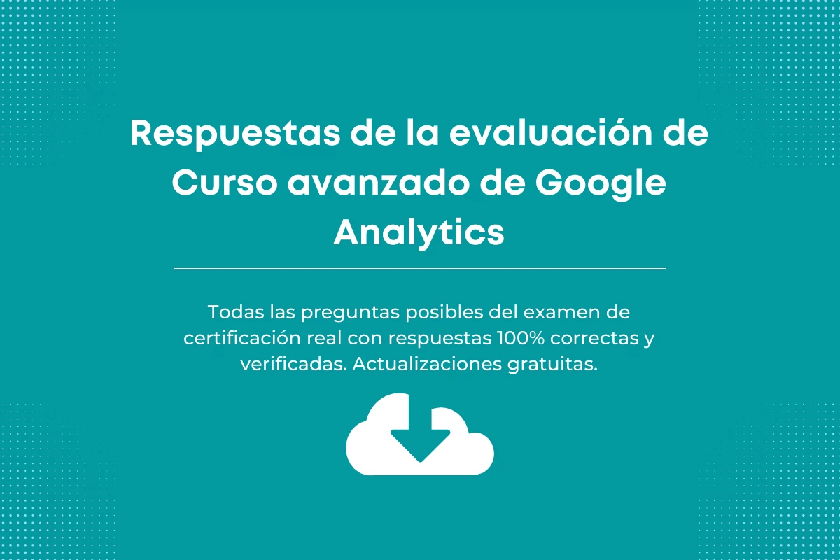 Respuestas de la evaluación de Curso avanzado de Google Analytics