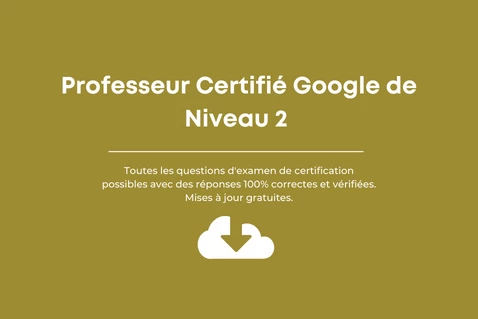 Professeur certifié Google de niveau 2 - Réponses à l’examen de Certification